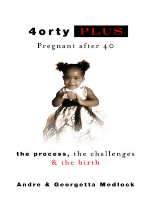 cover image of 4ortyPlus: Pregnant after 40: the Process, the Challenges & the Birth